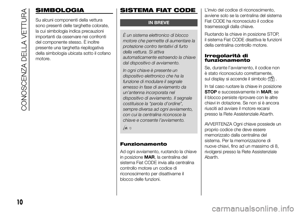 Abarth 500 2016 Libretto Uso Manutenzione (in Italian) SIMBOLOGIA
Su alcuni componenti della vettura
sono presenti delle targhette colorate,
la cui simbologia indica precauzioni
importanti da osservare nei confronti
del componente stesso. È inoltre
prese Abarth 500 2016 Libretto Uso Manutenzione (in Italian) SIMBOLOGIA
Su alcuni componenti della vettura
sono presenti delle targhette colorate,
la cui simbologia indica precauzioni
importanti da osservare nei confronti
del componente stesso. È inoltre
prese