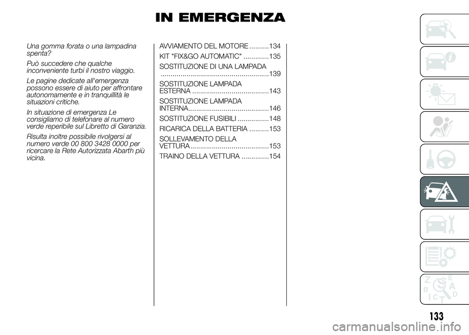Abarth 500 2016  Libretto Uso Manutenzione (in Italian) IN EMERGENZA
Una gomma forata o una lampadina
spenta?
Può succedere che qualche
inconveniente turbi il nostro viaggio.
Le pagine dedicate all'emergenza
possono essere di aiuto per affrontare
auto