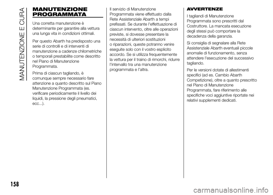 Abarth 500 2016 Libretto Uso Manutenzione (in Italian) MANUTENZIONE
PROGRAMMATA
Una corretta manutenzione è
determinante per garantire alla vettura
una lunga vita in condizioni ottimali.
Per questo Abarth ha predisposto una
serie di controlli e di interv Abarth 500 2016 Libretto Uso Manutenzione (in Italian) MANUTENZIONE
PROGRAMMATA
Una corretta manutenzione è
determinante per garantire alla vettura
una lunga vita in condizioni ottimali.
Per questo Abarth ha predisposto una
serie di controlli e di interv