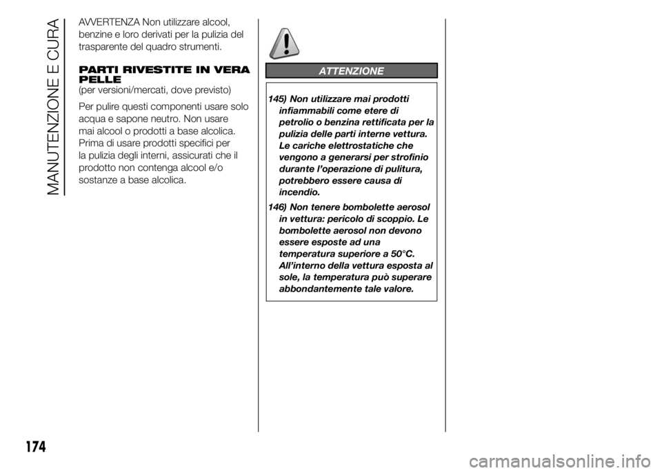 Abarth 500 2016 Libretto Uso Manutenzione (in Italian) AVVERTENZA Non utilizzare alcool,
benzine e loro derivati per la pulizia del
trasparente del quadro strumenti.
PARTI RIVESTITE IN VERA
PELLE
(per versioni/mercati, dove previsto)
Per pulire questi com Abarth 500 2016 Libretto Uso Manutenzione (in Italian) AVVERTENZA Non utilizzare alcool,
benzine e loro derivati per la pulizia del
trasparente del quadro strumenti.
PARTI RIVESTITE IN VERA
PELLE
(per versioni/mercati, dove previsto)
Per pulire questi com