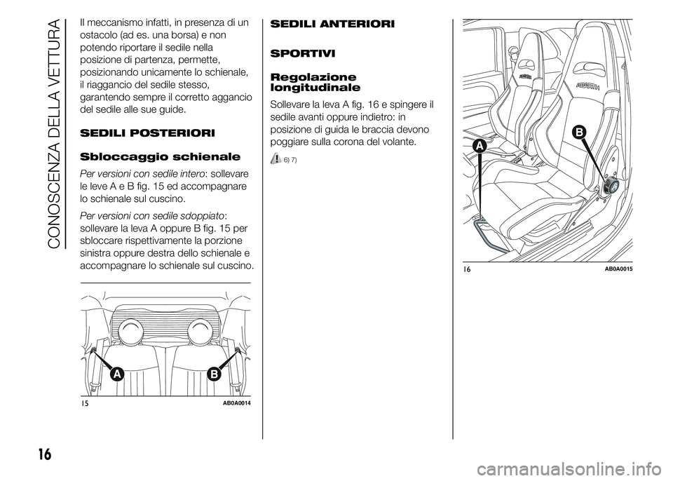 Abarth 500 2016  Libretto Uso Manutenzione (in Italian) Il meccanismo infatti, in presenza di un
ostacolo (ad es. una borsa) e non
potendo riportare il sedile nella
posizione di partenza, permette,
posizionando unicamente lo schienale,
il riaggancio del se
