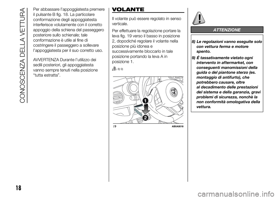 Abarth 500 2016 Libretto Uso Manutenzione (in Italian) Per abbassare l’appoggiatesta premere
il pulsante B fig. 18. La particolare
conformazione degli appoggiatesta
interferisce volutamente con il corretto
appoggio della schiena del passeggero
posterior Abarth 500 2016 Libretto Uso Manutenzione (in Italian) Per abbassare l’appoggiatesta premere
il pulsante B fig. 18. La particolare
conformazione degli appoggiatesta
interferisce volutamente con il corretto
appoggio della schiena del passeggero
posterior