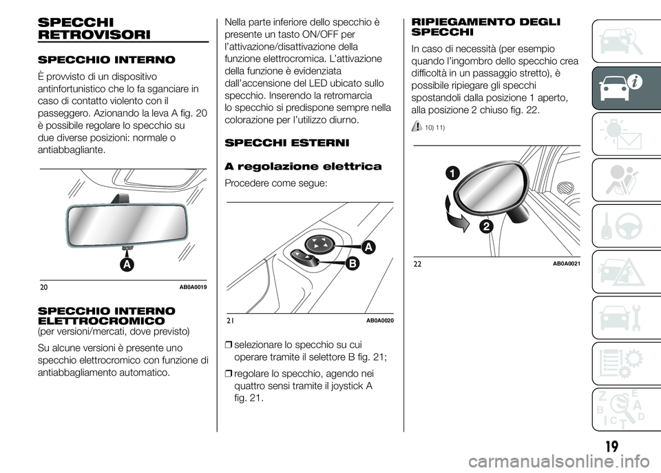 Abarth 500 2016 Libretto Uso Manutenzione (in Italian) SPECCHI
RETROVISORI
SPECCHIO INTERNO
È provvisto di un dispositivo
antinfortunistico che lo fa sganciare in
caso di contatto violento con il
passeggero. Azionando la leva A fig. 20
è possibile regol Abarth 500 2016 Libretto Uso Manutenzione (in Italian) SPECCHI
RETROVISORI
SPECCHIO INTERNO
È provvisto di un dispositivo
antinfortunistico che lo fa sganciare in
caso di contatto violento con il
passeggero. Azionando la leva A fig. 20
è possibile regol