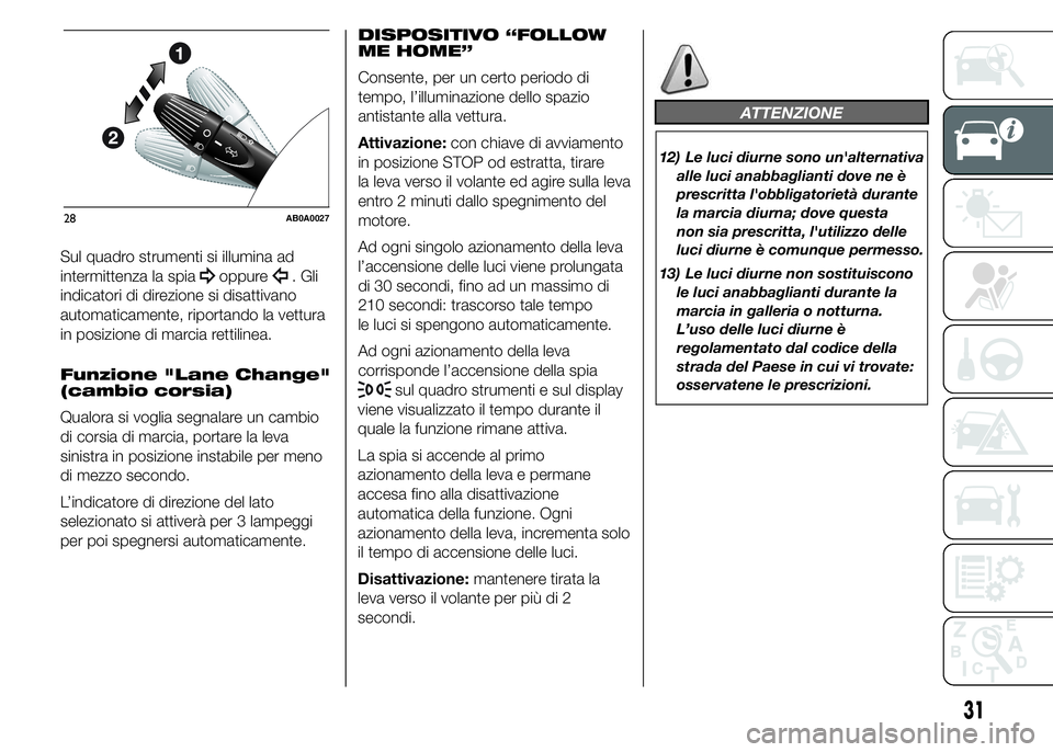 Abarth 500 2016 Libretto Uso Manutenzione (in Italian) Sul quadro strumenti si illumina ad
intermittenza la spia
oppure. Gli
indicatori di direzione si disattivano
automaticamente, riportando la vettura
in posizione di marcia rettilinea.
Funzione "Lan Abarth 500 2016 Libretto Uso Manutenzione (in Italian) Sul quadro strumenti si illumina ad
intermittenza la spia
oppure. Gli
indicatori di direzione si disattivano
automaticamente, riportando la vettura
in posizione di marcia rettilinea.
Funzione "Lan