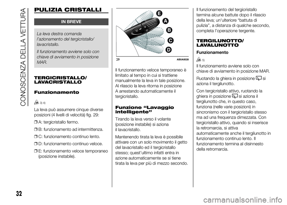 Abarth 500 2016 Libretto Uso Manutenzione (in Italian) PULIZIA CRISTALLI
IN BREVE
La leva destra comanda
l’azionamento del tergicristallo/
lavacristallo.
Il funzionamento avviene solo con
chiave di avviamento in posizione
MAR.
TERGICRISTALLO/
LAVACRISTA Abarth 500 2016 Libretto Uso Manutenzione (in Italian) PULIZIA CRISTALLI
IN BREVE
La leva destra comanda
l’azionamento del tergicristallo/
lavacristallo.
Il funzionamento avviene solo con
chiave di avviamento in posizione
MAR.
TERGICRISTALLO/
LAVACRISTA