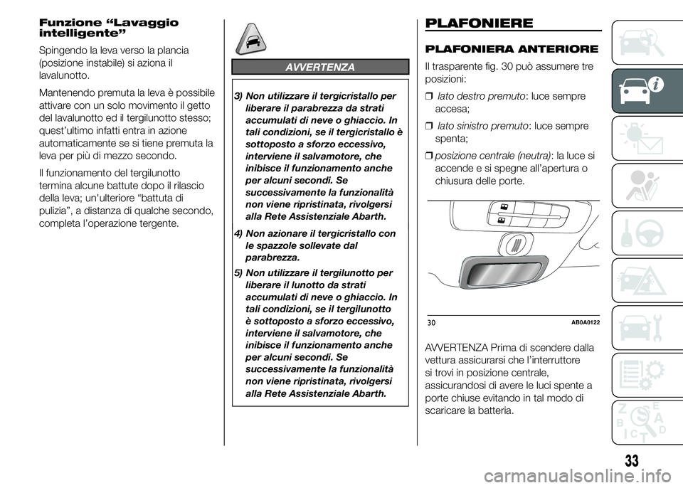 Abarth 500 2016 Libretto Uso Manutenzione (in Italian) Funzione “Lavaggio
intelligente”
Spingendo la leva verso la plancia
(posizione instabile) si aziona il
lavalunotto.
Mantenendo premuta la leva è possibile
attivare con un solo movimento il getto
Abarth 500 2016 Libretto Uso Manutenzione (in Italian) Funzione “Lavaggio
intelligente”
Spingendo la leva verso la plancia
(posizione instabile) si aziona il
lavalunotto.
Mantenendo premuta la leva è possibile
attivare con un solo movimento il getto