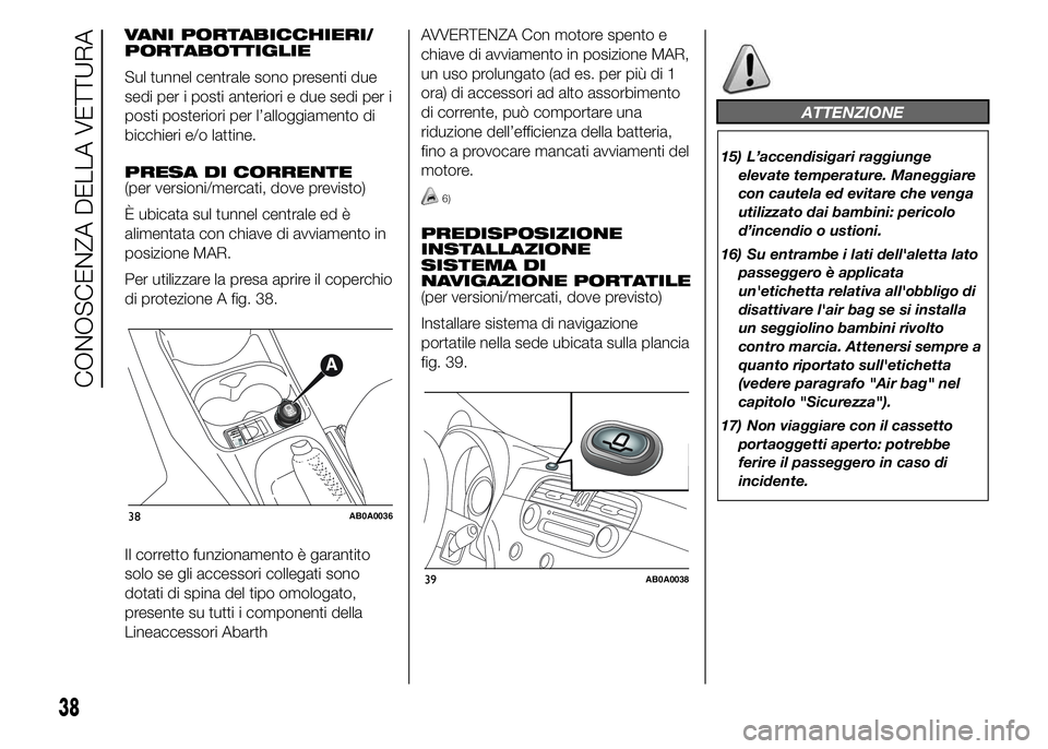 Abarth 500 2016 Libretto Uso Manutenzione (in Italian) VANI PORTABICCHIERI/
PORTABOTTIGLIE
Sul tunnel centrale sono presenti due
sedi per i posti anteriori e due sedi per i
posti posteriori per l’alloggiamento di
bicchieri e/o lattine.
PRESA DI CORRENTE Abarth 500 2016 Libretto Uso Manutenzione (in Italian) VANI PORTABICCHIERI/
PORTABOTTIGLIE
Sul tunnel centrale sono presenti due
sedi per i posti anteriori e due sedi per i
posti posteriori per l’alloggiamento di
bicchieri e/o lattine.
PRESA DI CORRENTE