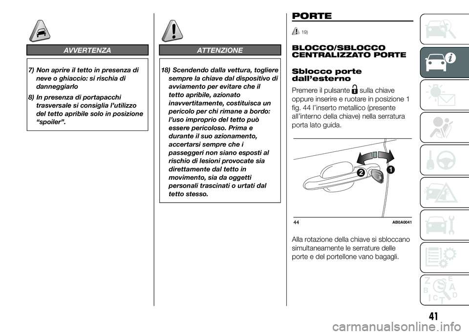Abarth 500 2016 Libretto Uso Manutenzione (in Italian) AVVERTENZA
7) Non aprire il tetto in presenza di
neve o ghiaccio: si rischia di
danneggiarlo
8) In presenza di portapacchi
trasversale si consiglia l’utilizzo
del tetto apribile solo in posizione
Abarth 500 2016 Libretto Uso Manutenzione (in Italian) AVVERTENZA
7) Non aprire il tetto in presenza di
neve o ghiaccio: si rischia di
danneggiarlo
8) In presenza di portapacchi
trasversale si consiglia l’utilizzo
del tetto apribile solo in posizione
