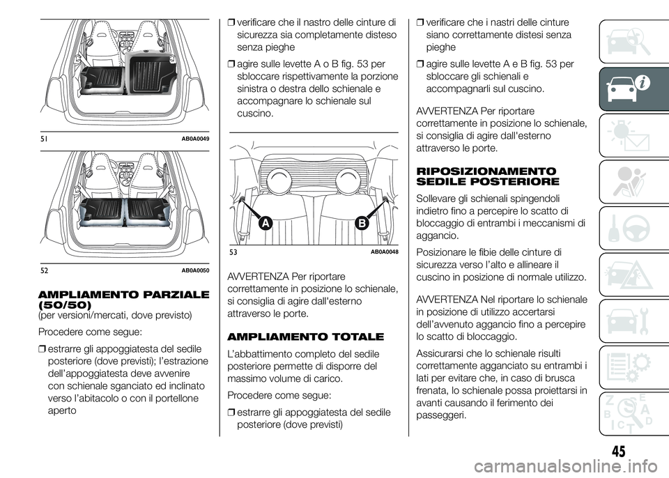 Abarth 500 2016 Libretto Uso Manutenzione (in Italian) AMPLIAMENTO PARZIALE
(50/50)
(per versioni/mercati, dove previsto)
Procedere come segue:
❒estrarre gli appoggiatesta del sedile
posteriore (dove previsti); l’estrazione
dell’appoggiatesta deve a Abarth 500 2016 Libretto Uso Manutenzione (in Italian) AMPLIAMENTO PARZIALE
(50/50)
(per versioni/mercati, dove previsto)
Procedere come segue:
❒estrarre gli appoggiatesta del sedile
posteriore (dove previsti); l’estrazione
dell’appoggiatesta deve a