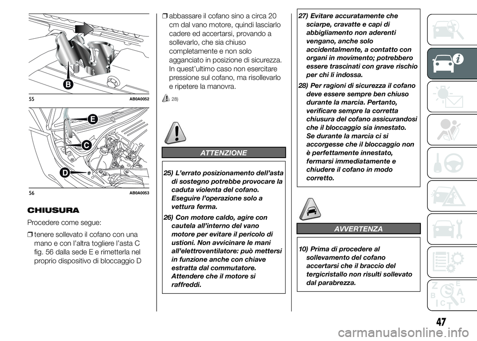 Abarth 500 2016 Libretto Uso Manutenzione (in Italian) CHIUSURA
Procedere come segue:
❒tenere sollevato il cofano con una
mano e con l’altra togliere l’asta C
fig. 56 dalla sede E e rimetterla nel
proprio dispositivo di bloccaggio D❒abbassare il c Abarth 500 2016 Libretto Uso Manutenzione (in Italian) CHIUSURA
Procedere come segue:
❒tenere sollevato il cofano con una
mano e con l’altra togliere l’asta C
fig. 56 dalla sede E e rimetterla nel
proprio dispositivo di bloccaggio D❒abbassare il c