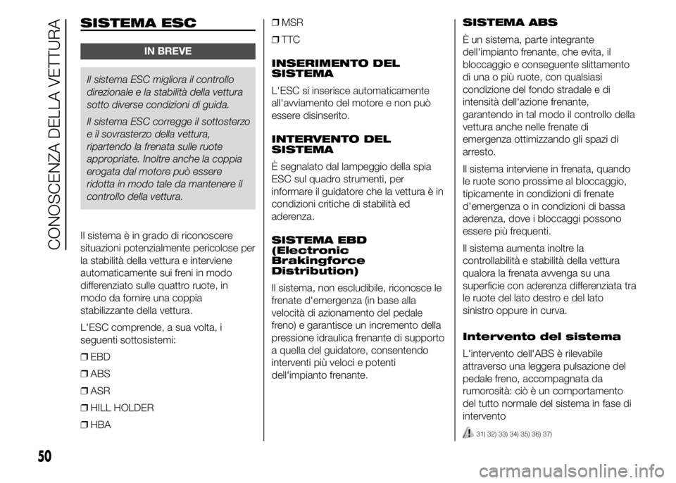 Abarth 500 2016 Libretto Uso Manutenzione (in Italian) SISTEMA ESC
IN BREVE
Il sistema ESC migliora il controllo
direzionale e la stabilità della vettura
sotto diverse condizioni di guida.
Il sistema ESC corregge il sottosterzo
e il sovrasterzo della vet Abarth 500 2016 Libretto Uso Manutenzione (in Italian) SISTEMA ESC
IN BREVE
Il sistema ESC migliora il controllo
direzionale e la stabilità della vettura
sotto diverse condizioni di guida.
Il sistema ESC corregge il sottosterzo
e il sovrasterzo della vet