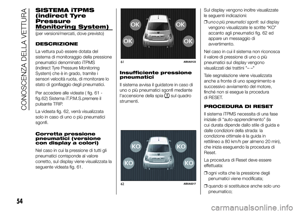 Abarth 500 2016 Libretto Uso Manutenzione (in Italian) SISTEMA iTPMS
(indirect Tyre
Pressure
Monitoring System)
(per versioni/mercati, dove previsto)
DESCRIZIONE
La vettura può essere dotata del
sistema di monitoraggio della pressione
pneumatici denomina Abarth 500 2016 Libretto Uso Manutenzione (in Italian) SISTEMA iTPMS
(indirect Tyre
Pressure
Monitoring System)
(per versioni/mercati, dove previsto)
DESCRIZIONE
La vettura può essere dotata del
sistema di monitoraggio della pressione
pneumatici denomina