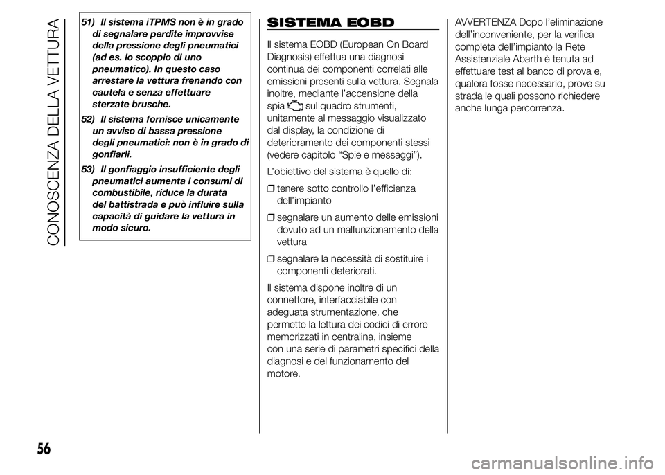 Abarth 500 2016 Libretto Uso Manutenzione (in Italian) 51) Il sistema iTPMS non è in grado
di segnalare perdite improvvise
della pressione degli pneumatici
(ad es. lo scoppio di uno
pneumatico). In questo caso
arrestare la vettura frenando con
cautela e Abarth 500 2016 Libretto Uso Manutenzione (in Italian) 51) Il sistema iTPMS non è in grado
di segnalare perdite improvvise
della pressione degli pneumatici
(ad es. lo scoppio di uno
pneumatico). In questo caso
arrestare la vettura frenando con
cautela e