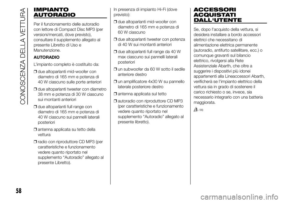 Abarth 500 2016 Libretto Uso Manutenzione (in Italian) IMPIANTO
AUTORADIO
Per il funzionamento delle autoradio
con lettore di Compact Disc MP3 (per
versioni/mercati, dove previsto),
consultare il supplemento allegato al
presente Libretto di Uso e
Manutenz Abarth 500 2016 Libretto Uso Manutenzione (in Italian) IMPIANTO
AUTORADIO
Per il funzionamento delle autoradio
con lettore di Compact Disc MP3 (per
versioni/mercati, dove previsto),
consultare il supplemento allegato al
presente Libretto di Uso e
Manutenz
