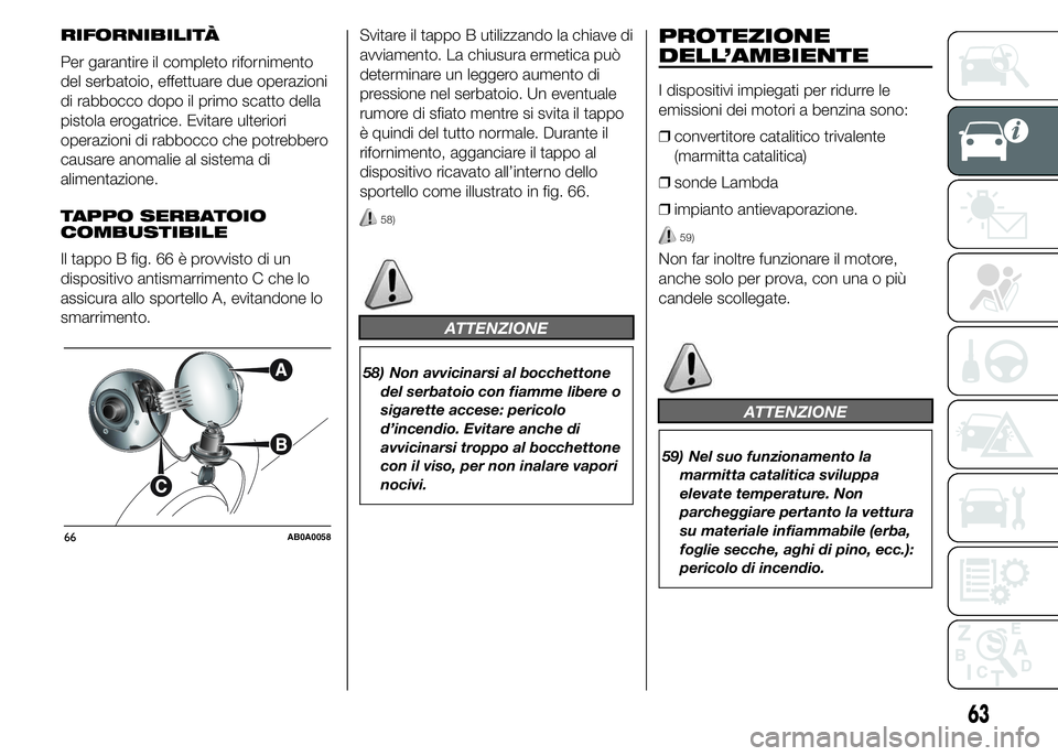 Abarth 500 2016 Libretto Uso Manutenzione (in Italian) RIFORNIBILITÀ
Per garantire il completo rifornimento
del serbatoio, effettuare due operazioni
di rabbocco dopo il primo scatto della
pistola erogatrice. Evitare ulteriori
operazioni di rabbocco che p Abarth 500 2016 Libretto Uso Manutenzione (in Italian) RIFORNIBILITÀ
Per garantire il completo rifornimento
del serbatoio, effettuare due operazioni
di rabbocco dopo il primo scatto della
pistola erogatrice. Evitare ulteriori
operazioni di rabbocco che p