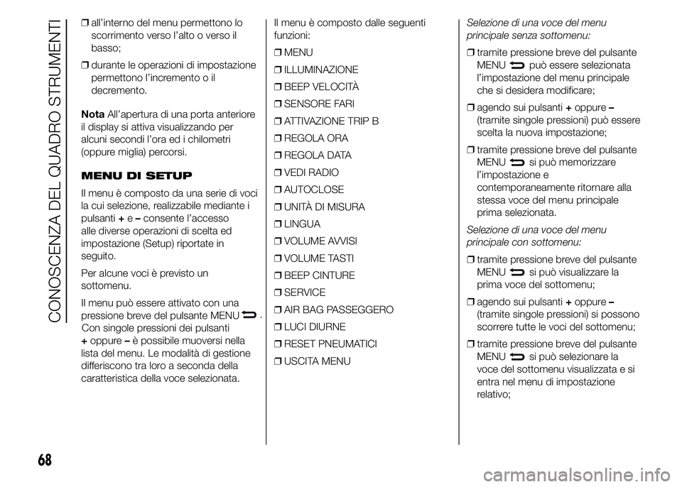 Abarth 500 2016 Libretto Uso Manutenzione (in Italian) ❒all’interno del menu permettono lo
scorrimento verso l’alto o verso il
basso;
❒durante le operazioni di impostazione
permettono l’incremento o il
decremento.
NotaAll’apertura di una porta Abarth 500 2016 Libretto Uso Manutenzione (in Italian) ❒all’interno del menu permettono lo
scorrimento verso l’alto o verso il
basso;
❒durante le operazioni di impostazione
permettono l’incremento o il
decremento.
NotaAll’apertura di una porta