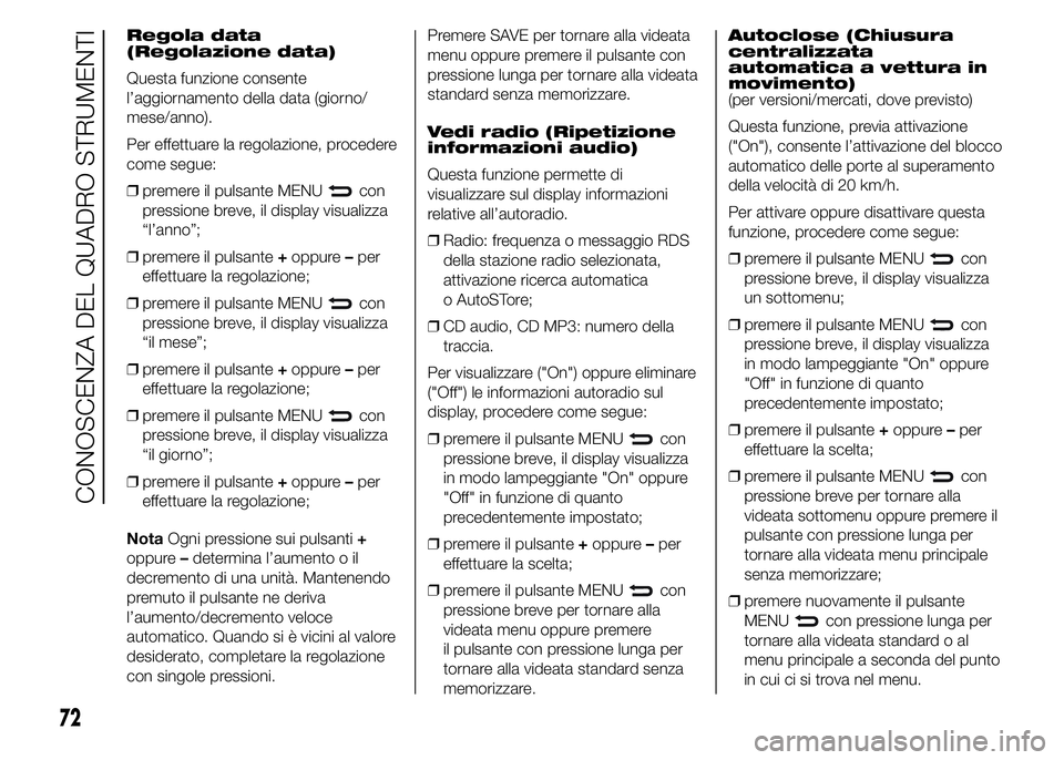 Abarth 500 2016 Libretto Uso Manutenzione (in Italian) Regola data
(Regolazione data)
Questa funzione consente
l’aggiornamento della data (giorno/
mese/anno).
Per effettuare la regolazione, procedere
come segue:
❒premere il pulsante MENU
con
pressione Abarth 500 2016 Libretto Uso Manutenzione (in Italian) Regola data
(Regolazione data)
Questa funzione consente
l’aggiornamento della data (giorno/
mese/anno).
Per effettuare la regolazione, procedere
come segue:
❒premere il pulsante MENU
con
pressione