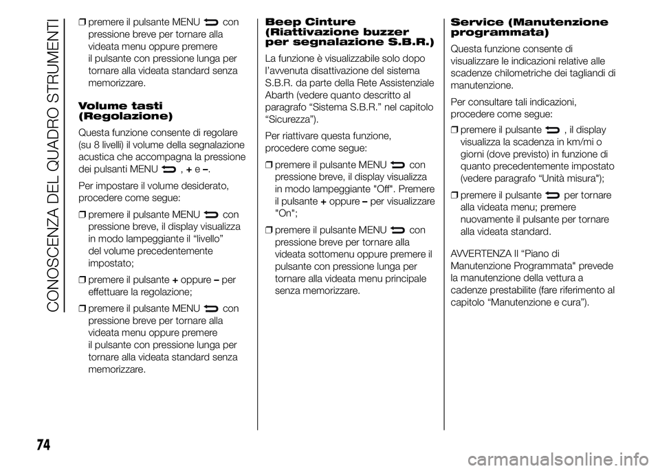 Abarth 500 2016 Libretto Uso Manutenzione (in Italian) ❒premere il pulsante MENUcon
pressione breve per tornare alla
videata menu oppure premere
il pulsante con pressione lunga per
tornare alla videata standard senza
memorizzare.
Volume tasti
(Regolazio Abarth 500 2016 Libretto Uso Manutenzione (in Italian) ❒premere il pulsante MENUcon
pressione breve per tornare alla
videata menu oppure premere
il pulsante con pressione lunga per
tornare alla videata standard senza
memorizzare.
Volume tasti
(Regolazio