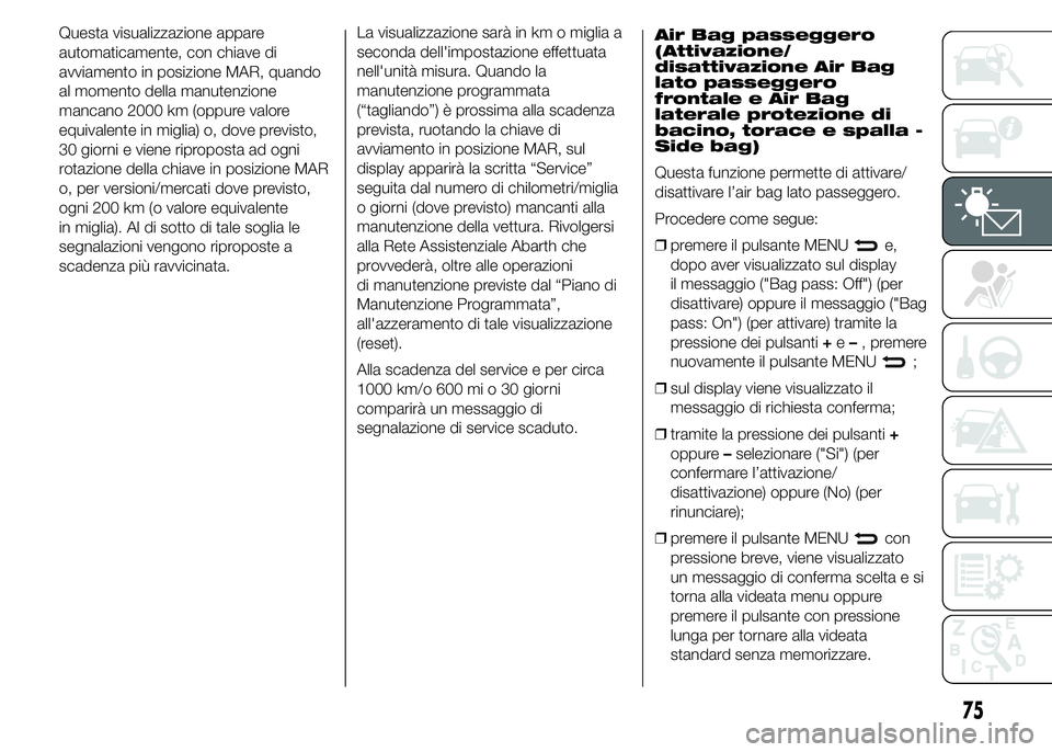 Abarth 500 2016 Libretto Uso Manutenzione (in Italian) Air Bag passeggero
(Attivazione/
disattivazione Air Bag
lato passeggero
frontale e Air Bag
laterale protezione di
bacino, torace e spalla -
Side bag)
Questa funzione permette di attivare/
disattivare Abarth 500 2016 Libretto Uso Manutenzione (in Italian) Air Bag passeggero
(Attivazione/
disattivazione Air Bag
lato passeggero
frontale e Air Bag
laterale protezione di
bacino, torace e spalla -
Side bag)
Questa funzione permette di attivare/
disattivare