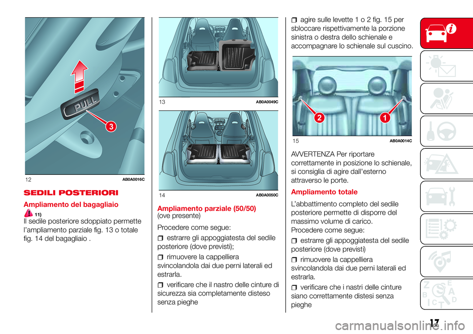 Abarth 500 2017  Libretto Uso Manutenzione (in Italian) SEDILI POSTERIORI
Ampliamento del bagagliaio
11)Il sedile posteriore sdoppiato permette
l’ampliamento parziale fig. 13 o totale
fig. 14 del bagagliaio .
Ampliamento parziale (50/50)(ove presente)
Pr