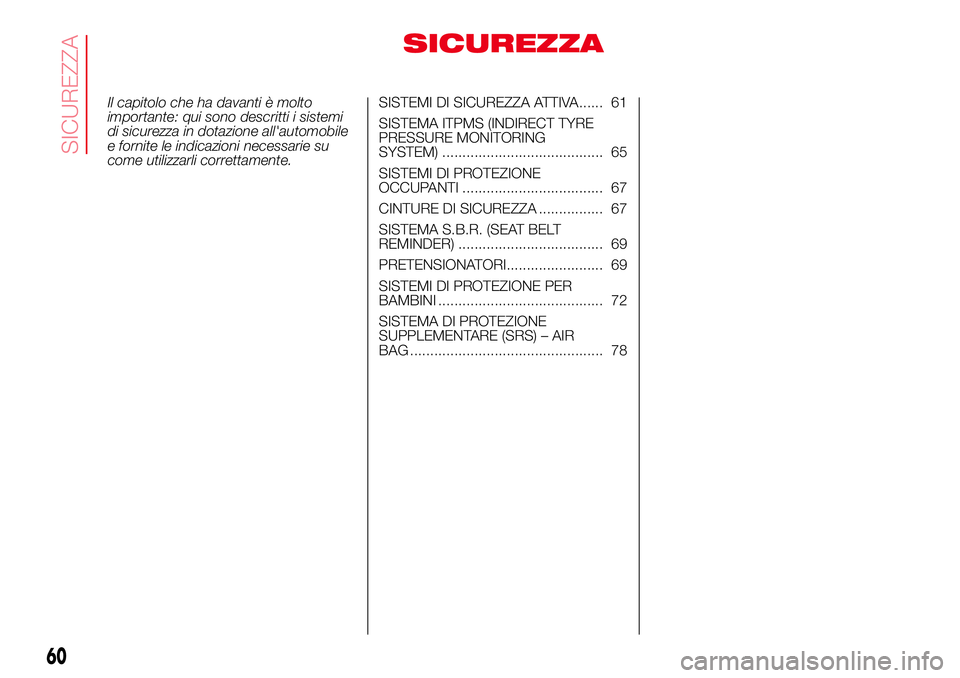 Abarth 500 2017  Libretto Uso Manutenzione (in Italian) SICUREZZA
Il capitolo che ha davanti è molto
importante: qui sono descritti i sistemi
di sicurezza in dotazione all'automobile
e fornite le indicazioni necessarie su
come utilizzarli correttament