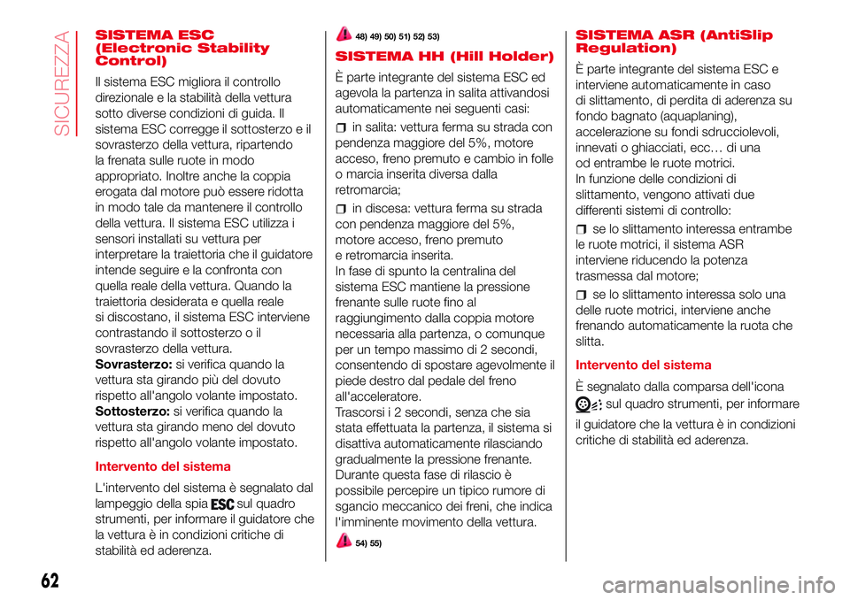Abarth 500 2017  Libretto Uso Manutenzione (in Italian) SISTEMA ESC
(Electronic Stability
Control)
Il sistema ESC migliora il controllo
direzionale e la stabilità della vettura
sotto diverse condizioni di guida. Il
sistema ESC corregge il sottosterzo e il