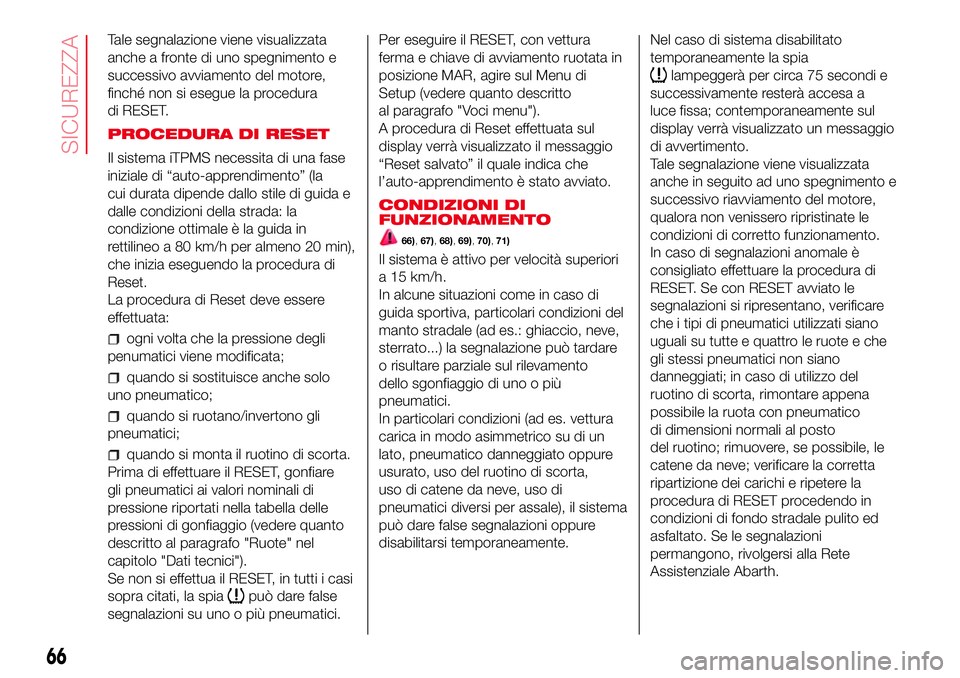 Abarth 500 2017 Libretto Uso Manutenzione (in Italian) Tale segnalazione viene visualizzata
anche a fronte di uno spegnimento e
successivo avviamento del motore,
finché non si esegue la procedura
di RESET.
PROCEDURA DI RESET
Il sistema iTPMS necessita di Abarth 500 2017 Libretto Uso Manutenzione (in Italian) Tale segnalazione viene visualizzata
anche a fronte di uno spegnimento e
successivo avviamento del motore,
finché non si esegue la procedura
di RESET.
PROCEDURA DI RESET
Il sistema iTPMS necessita di