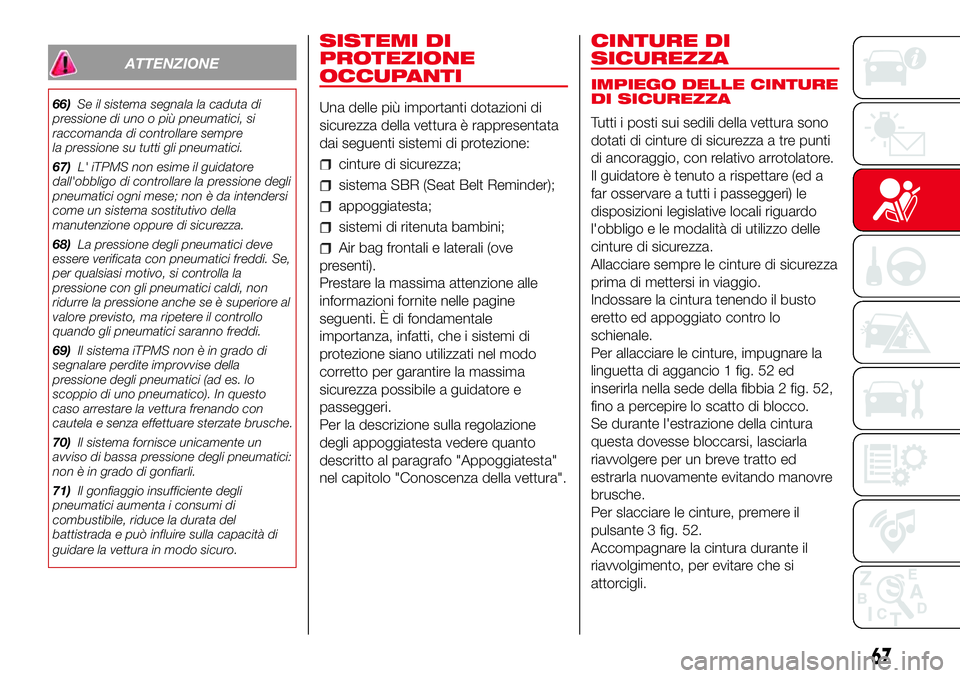 Abarth 500 2017 Libretto Uso Manutenzione (in Italian) ATTENZIONE
66)Se il sistema segnala la caduta di
pressione di uno o più pneumatici, si
raccomanda di controllare sempre
la pressione su tutti gli pneumatici.
67)L' iTPMS non esime il guidatore
da Abarth 500 2017 Libretto Uso Manutenzione (in Italian) ATTENZIONE
66)Se il sistema segnala la caduta di
pressione di uno o più pneumatici, si
raccomanda di controllare sempre
la pressione su tutti gli pneumatici.
67)L' iTPMS non esime il guidatore
da