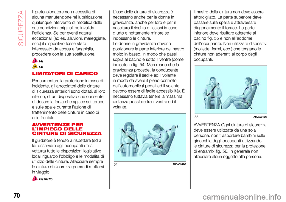 Abarth 500 2017 Libretto Uso Manutenzione (in Italian) ll pretensionatore non necessita di
alcuna manutenzione né lubrificazione:
qualunque intervento di modifica delle
sue condizioni originali ne invalida
l'efficienza. Se per eventi naturali
eccezio Abarth 500 2017 Libretto Uso Manutenzione (in Italian) ll pretensionatore non necessita di
alcuna manutenzione né lubrificazione:
qualunque intervento di modifica delle
sue condizioni originali ne invalida
l'efficienza. Se per eventi naturali
eccezio