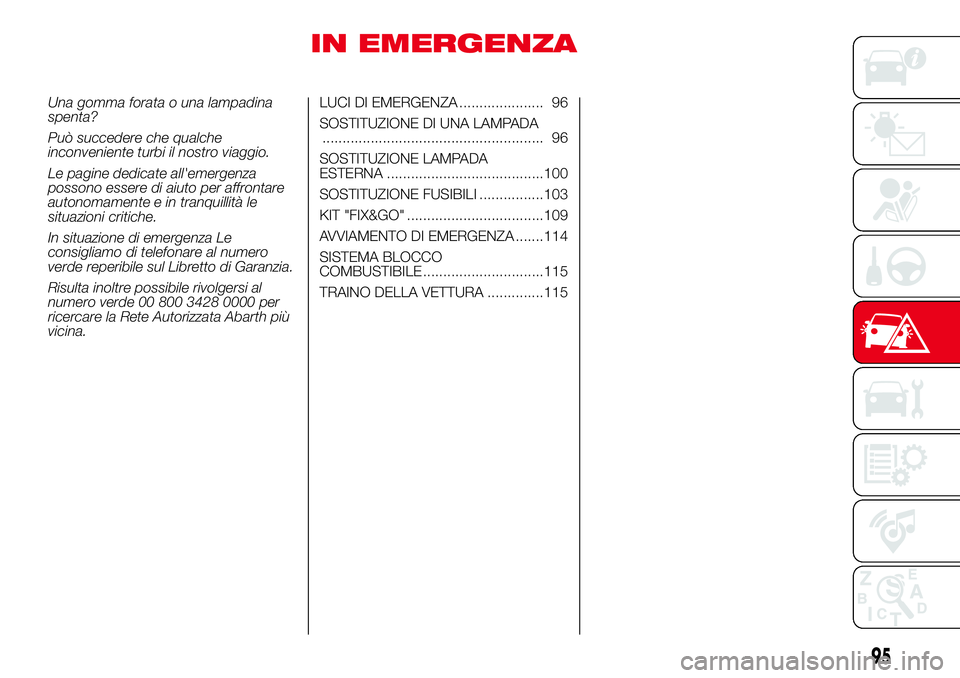 Abarth 500 2017  Libretto Uso Manutenzione (in Italian) IN EMERGENZA
Una gomma forata o una lampadina
spenta?
Può succedere che qualche
inconveniente turbi il nostro viaggio.
Le pagine dedicate all'emergenza
possono essere di aiuto per affrontare
auto