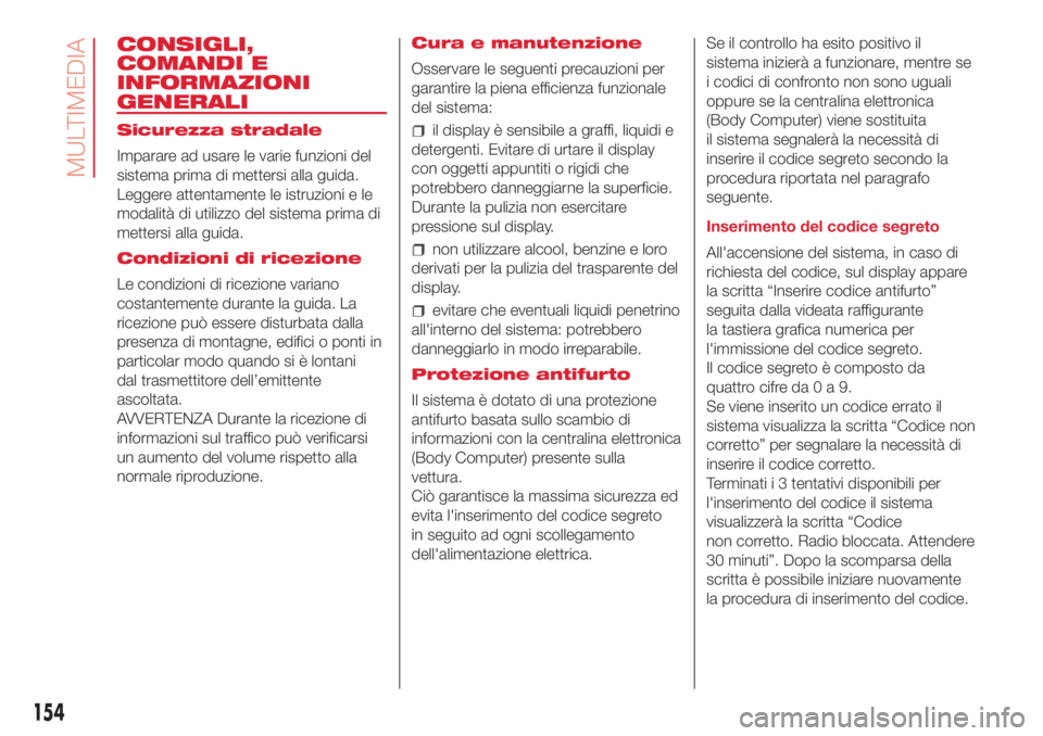 Abarth 500 2018  Libretto Uso Manutenzione (in Italian) CONSIGLI,
COMANDI E
INFORMAZIONI
GENERALI
Sicurezza stradale
Imparare ad usare le varie funzioni del
sistema prima di mettersi alla guida.
Leggere attentamente le istruzioni e le
modalità di utilizzo