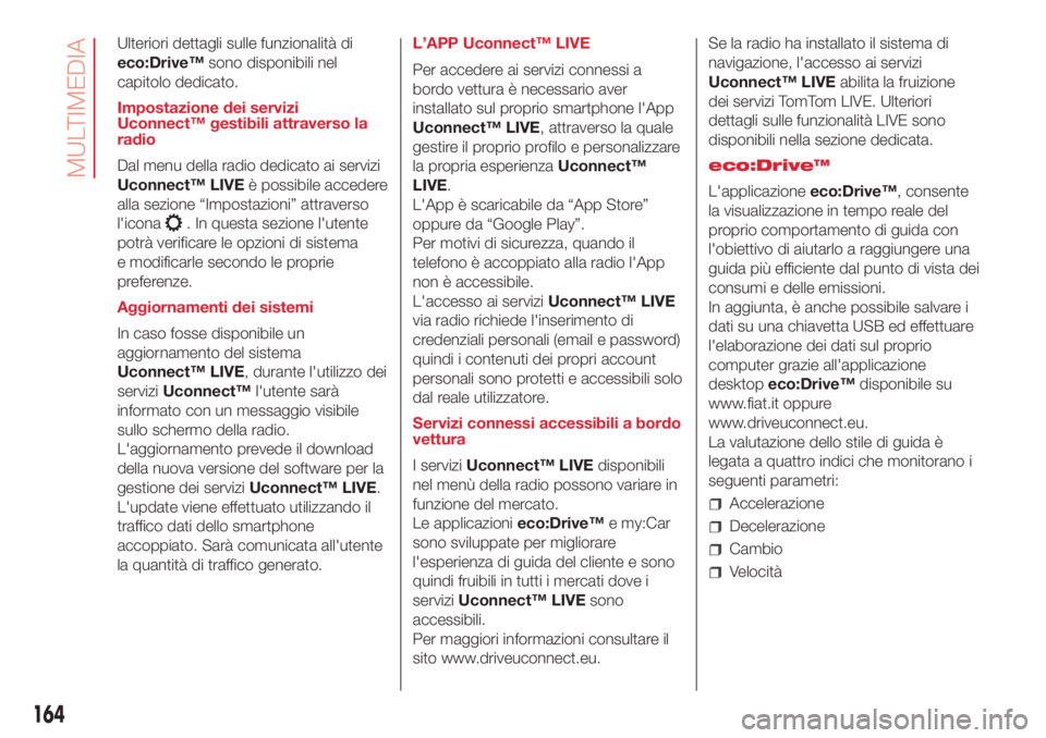 Abarth 500 2018  Libretto Uso Manutenzione (in Italian) Ulteriori dettagli sulle funzionalità di
eco:Drive™sono disponibili nel
capitolo dedicato.
Impostazione dei servizi
Uconnect™ gestibili attraverso la
radio
Dal menu della radio dedicato ai serviz