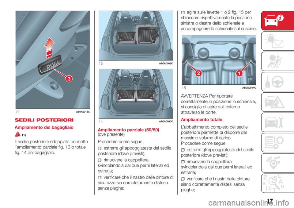 Abarth 500 2018  Libretto Uso Manutenzione (in Italian) SEDILI POSTERIORI
Ampliamento del bagagliaio
11)
Il sedile posteriore sdoppiato permette
l’ampliamento parziale fig. 13 o totale
fig. 14 del bagagliaio.Ampliamento parziale (50/50)
(ove presente)
Pr