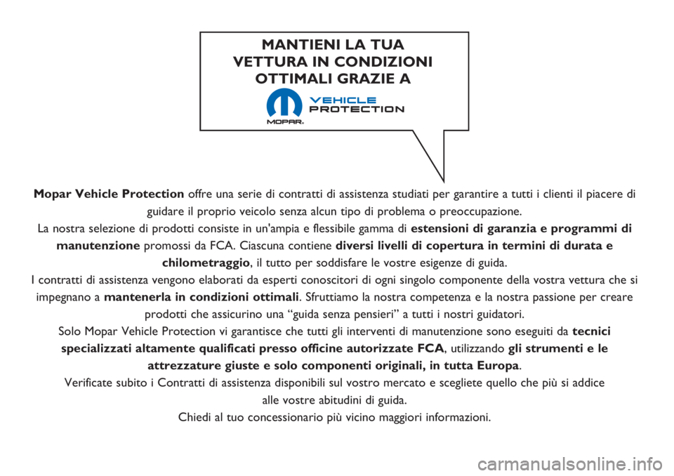 Abarth 500 2018  Libretto Uso Manutenzione (in Italian) Mopar Vehicle Protectionoffre una serie di contratti di assistenza studiati per garantire a tutti i clienti il piacere di
guidare il proprio veicolo senza alcun tipo di problema o preoccupazione.
La n