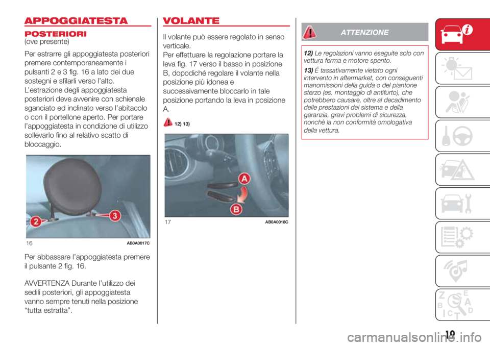 Abarth 500 2018  Libretto Uso Manutenzione (in Italian) APPOGGIATESTA
POSTERIORI
(ove presente)
Per estrarre gli appoggiatesta posteriori
premere contemporaneamente i
pulsanti2e3fig. 16 a lato dei due
sostegni e sfilarli verso l’alto.
L’estrazione degl
