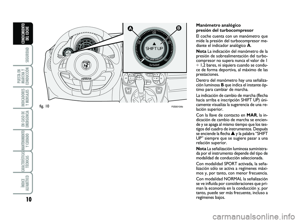 Abarth 500 2009 Manual de Empleo y Cuidado (in Spanish) 10
SEGURIDAD
PUESTA EN
MARCHA Y
CONDUCCIÓN
INDICADORES
Y MENSAJES
EN CASO DE
EMERGENCIA
MANTENIMIENTOY CUIDADO
CARACTERÍSTICASTÉCNICAS
ÍNDICE
ALFABÉTICO
CONOCIMIENTO
DEL COCHE
Manómetro analógi Abarth 500 2009 Manual de Empleo y Cuidado (in Spanish) 10
SEGURIDAD
PUESTA EN
MARCHA Y
CONDUCCIÓN
INDICADORES
Y MENSAJES
EN CASO DE
EMERGENCIA
MANTENIMIENTOY CUIDADO
CARACTERÍSTICASTÉCNICAS
ÍNDICE
ALFABÉTICO
CONOCIMIENTO
DEL COCHE
Manómetro analógi