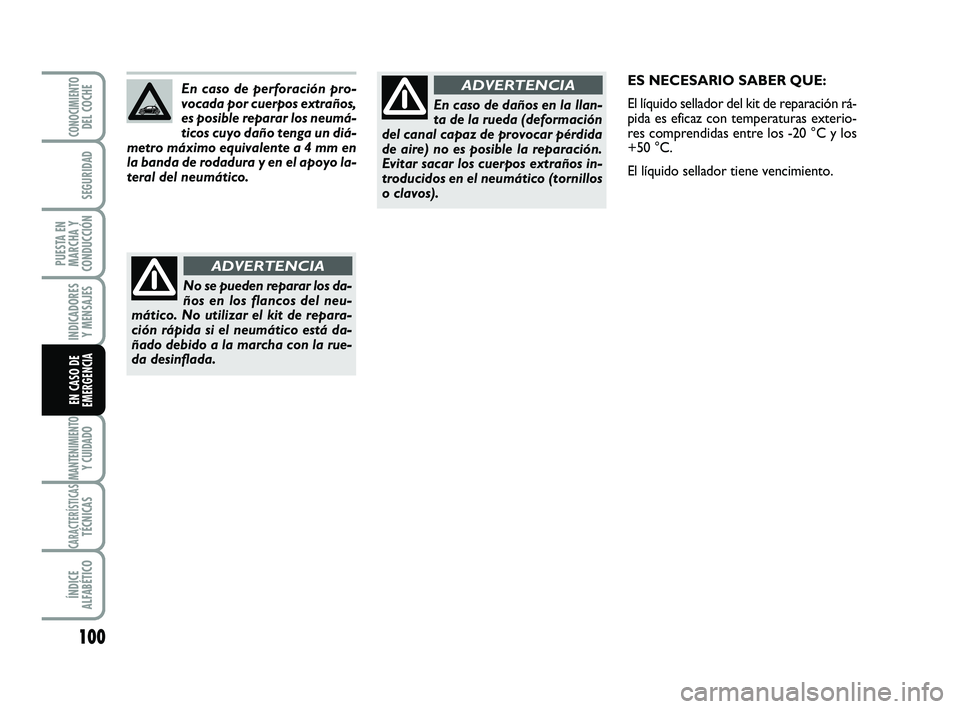 Abarth 500 2009 Manual de Empleo y Cuidado (in Spanish) 100
INDICADORES
Y MENSAJES
MANTENIMIENTOY CUIDADO
CARACTERÍSTICASTÉCNICAS
ÍNDICE
ALFABÉTICO
CONOCIMIENTODEL COCHE
SEGURIDAD
PUESTA EN
MARCHA Y
CONDUCCIÓN
EN CASO DE
EMERGENCIA
En caso de daños e Abarth 500 2009 Manual de Empleo y Cuidado (in Spanish) 100
INDICADORES
Y MENSAJES
MANTENIMIENTOY CUIDADO
CARACTERÍSTICASTÉCNICAS
ÍNDICE
ALFABÉTICO
CONOCIMIENTODEL COCHE
SEGURIDAD
PUESTA EN
MARCHA Y
CONDUCCIÓN
EN CASO DE
EMERGENCIA
En caso de daños e