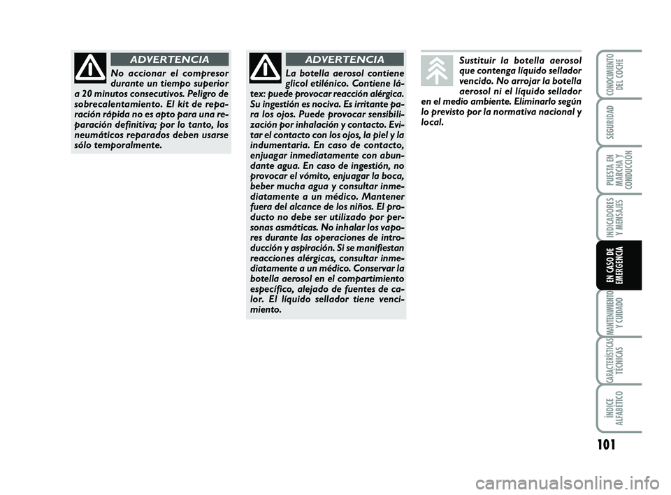 Abarth 500 2009 Manual de Empleo y Cuidado (in Spanish) 101
INDICADORES
Y MENSAJES
MANTENIMIENTOY CUIDADO
CARACTERÍSTICASTÉCNICAS
ÍNDICE
ALFABÉTICO
CONOCIMIENTODEL COCHE
SEGURIDAD
PUESTA EN
MARCHA Y
CONDUCCIÓN
EN CASO DE
EMERGENCIA
Sustituir la botell Abarth 500 2009 Manual de Empleo y Cuidado (in Spanish) 101
INDICADORES
Y MENSAJES
MANTENIMIENTOY CUIDADO
CARACTERÍSTICASTÉCNICAS
ÍNDICE
ALFABÉTICO
CONOCIMIENTODEL COCHE
SEGURIDAD
PUESTA EN
MARCHA Y
CONDUCCIÓN
EN CASO DE
EMERGENCIA
Sustituir la botell