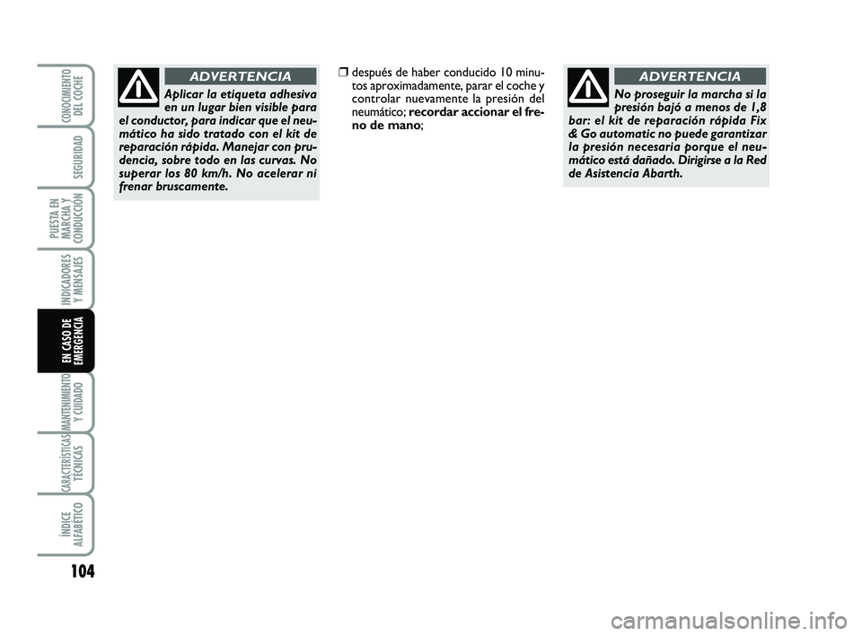 Abarth 500 2009  Manual de Empleo y Cuidado (in Spanish) 104
INDICADORES
Y MENSAJES
MANTENIMIENTOY CUIDADO
CARACTERÍSTICASTÉCNICAS
ÍNDICE
ALFABÉTICO
CONOCIMIENTODEL COCHE
SEGURIDAD
PUESTA EN
MARCHA Y
CONDUCCIÓN
EN CASO DE
EMERGENCIA
Aplicar la etiqueta