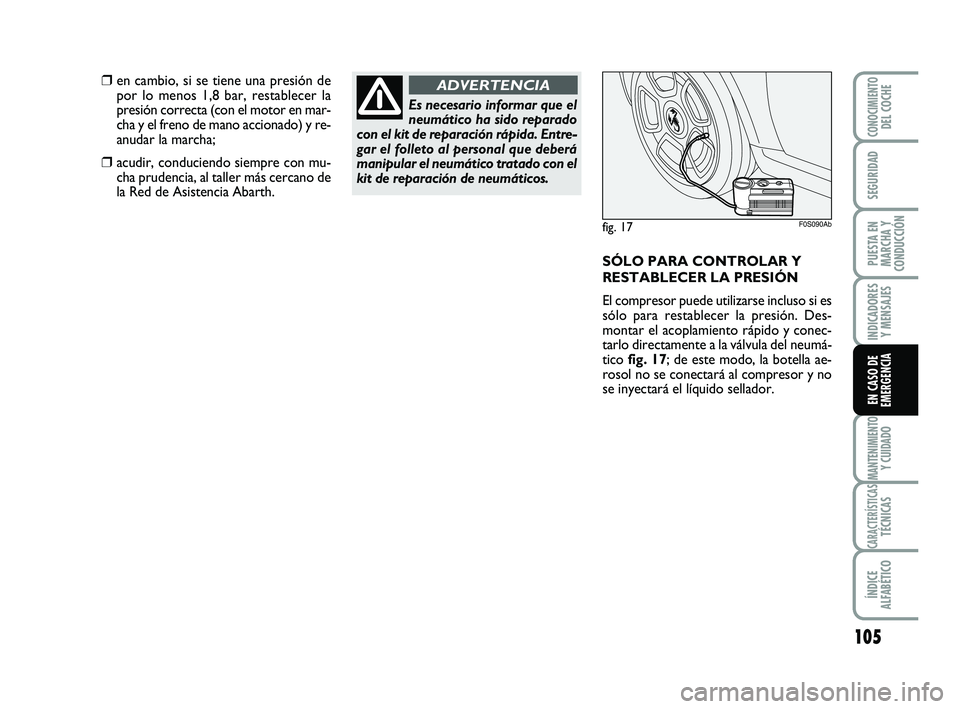 Abarth 500 2009 Manual de Empleo y Cuidado (in Spanish) 105
INDICADORES
Y MENSAJES
MANTENIMIENTOY CUIDADO
CARACTERÍSTICASTÉCNICAS
ÍNDICE
ALFABÉTICO
CONOCIMIENTODEL COCHE
SEGURIDAD
PUESTA EN
MARCHA Y
CONDUCCIÓN
EN CASO DE
EMERGENCIA
❒en cambio, si se Abarth 500 2009 Manual de Empleo y Cuidado (in Spanish) 105
INDICADORES
Y MENSAJES
MANTENIMIENTOY CUIDADO
CARACTERÍSTICASTÉCNICAS
ÍNDICE
ALFABÉTICO
CONOCIMIENTODEL COCHE
SEGURIDAD
PUESTA EN
MARCHA Y
CONDUCCIÓN
EN CASO DE
EMERGENCIA
❒en cambio, si se