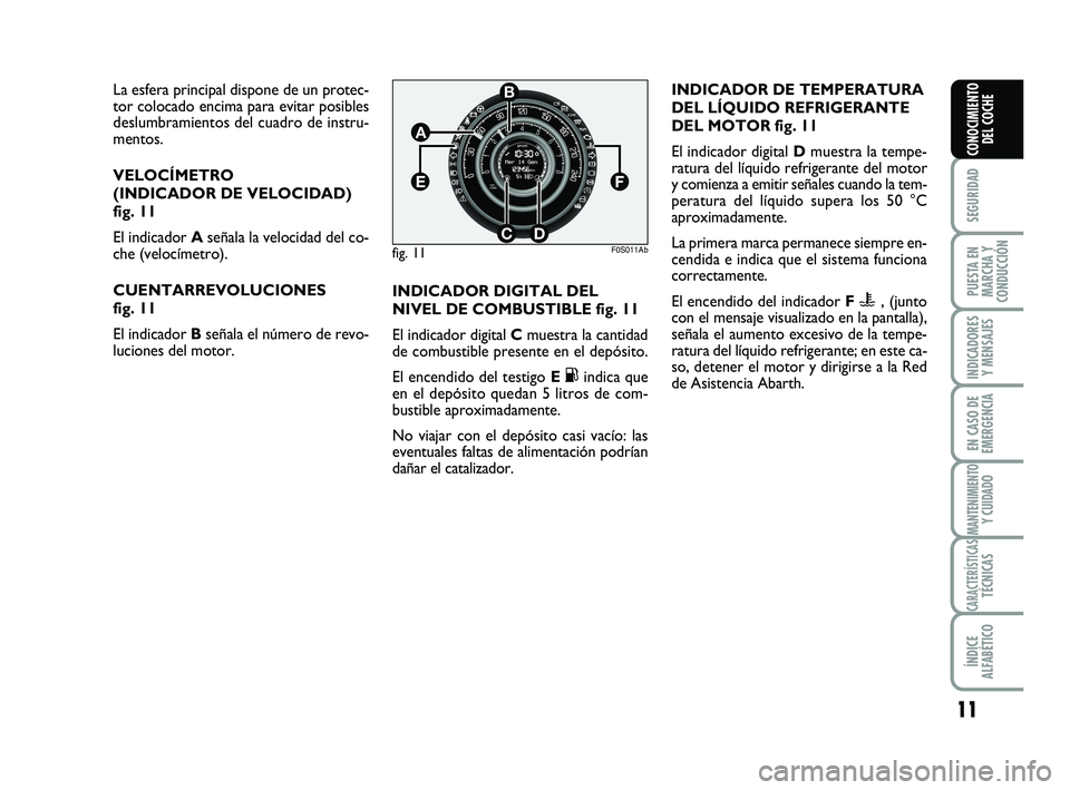 Abarth 500 2009 Manual de Empleo y Cuidado (in Spanish) 11
SEGURIDAD
PUESTA EN
MARCHA Y
CONDUCCIÓN
INDICADORES
Y MENSAJES
EN CASO DE
EMERGENCIA
MANTENIMIENTOY CUIDADO
CARACTERÍSTICASTÉCNICAS
ÍNDICE
ALFABÉTICO
CONOCIMIENTO
DEL COCHE
La esfera principal Abarth 500 2009 Manual de Empleo y Cuidado (in Spanish) 11
SEGURIDAD
PUESTA EN
MARCHA Y
CONDUCCIÓN
INDICADORES
Y MENSAJES
EN CASO DE
EMERGENCIA
MANTENIMIENTOY CUIDADO
CARACTERÍSTICASTÉCNICAS
ÍNDICE
ALFABÉTICO
CONOCIMIENTO
DEL COCHE
La esfera principal