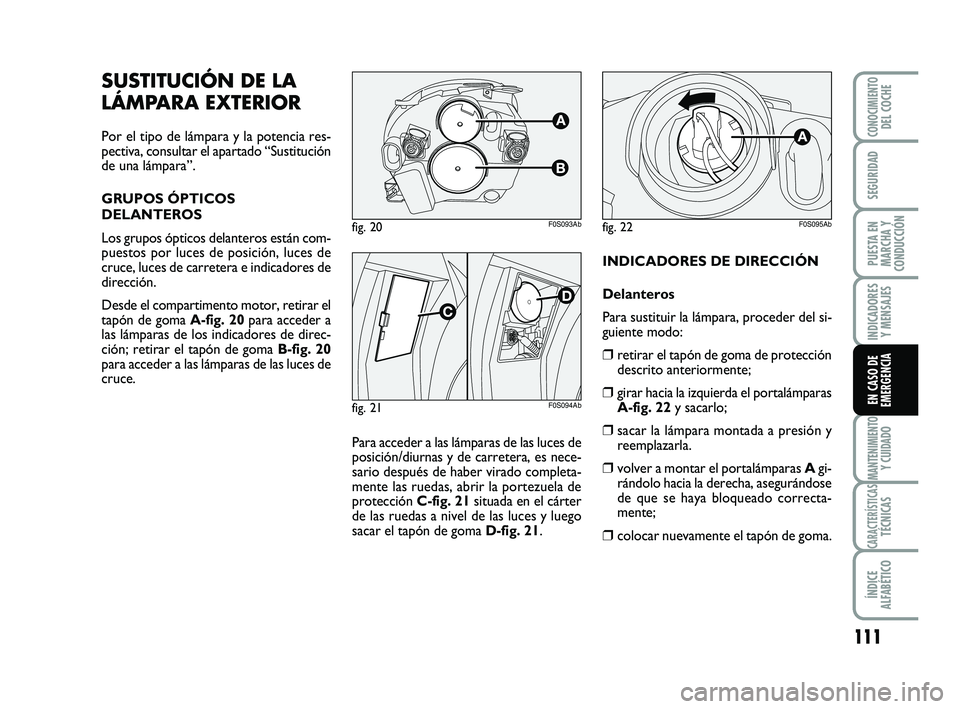 Abarth 500 2009 Manual de Empleo y Cuidado (in Spanish) 111
INDICADORES
Y MENSAJES
MANTENIMIENTOY CUIDADO
CARACTERÍSTICASTÉCNICAS
ÍNDICE
ALFABÉTICO
CONOCIMIENTODEL COCHE
SEGURIDAD
PUESTA EN
MARCHA Y
CONDUCCIÓN
EN CASO DE
EMERGENCIA
INDICADORES DE DIRE Abarth 500 2009 Manual de Empleo y Cuidado (in Spanish) 111
INDICADORES
Y MENSAJES
MANTENIMIENTOY CUIDADO
CARACTERÍSTICASTÉCNICAS
ÍNDICE
ALFABÉTICO
CONOCIMIENTODEL COCHE
SEGURIDAD
PUESTA EN
MARCHA Y
CONDUCCIÓN
EN CASO DE
EMERGENCIA
INDICADORES DE DIRE