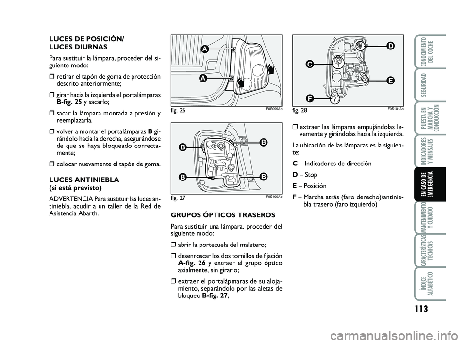 Abarth 500 2009 Manual de Empleo y Cuidado (in Spanish) 113
INDICADORES
Y MENSAJES
MANTENIMIENTOY CUIDADO
CARACTERÍSTICASTÉCNICAS
ÍNDICE
ALFABÉTICO
CONOCIMIENTODEL COCHE
SEGURIDAD
PUESTA EN
MARCHA Y
CONDUCCIÓN
EN CASO DE
EMERGENCIA
LUCES DE POSICIÓN/ Abarth 500 2009 Manual de Empleo y Cuidado (in Spanish) 113
INDICADORES
Y MENSAJES
MANTENIMIENTOY CUIDADO
CARACTERÍSTICASTÉCNICAS
ÍNDICE
ALFABÉTICO
CONOCIMIENTODEL COCHE
SEGURIDAD
PUESTA EN
MARCHA Y
CONDUCCIÓN
EN CASO DE
EMERGENCIA
LUCES DE POSICIÓN/
