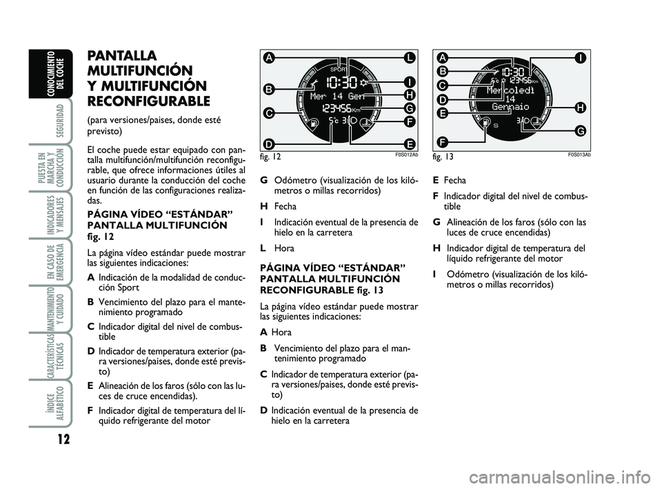 Abarth 500 2009 Manual de Empleo y Cuidado (in Spanish) 12
SEGURIDAD
PUESTA EN
MARCHA Y
CONDUCCIÓN
INDICADORES
Y MENSAJES
EN CASO DE
EMERGENCIA
MANTENIMIENTOY CUIDADO
CARACTERÍSTICASTÉCNICAS
ÍNDICE
ALFABÉTICO
CONOCIMIENTO
DEL COCHE
PANTALLA
MULTIFUNCI Abarth 500 2009 Manual de Empleo y Cuidado (in Spanish) 12
SEGURIDAD
PUESTA EN
MARCHA Y
CONDUCCIÓN
INDICADORES
Y MENSAJES
EN CASO DE
EMERGENCIA
MANTENIMIENTOY CUIDADO
CARACTERÍSTICASTÉCNICAS
ÍNDICE
ALFABÉTICO
CONOCIMIENTO
DEL COCHE
PANTALLA
MULTIFUNCI