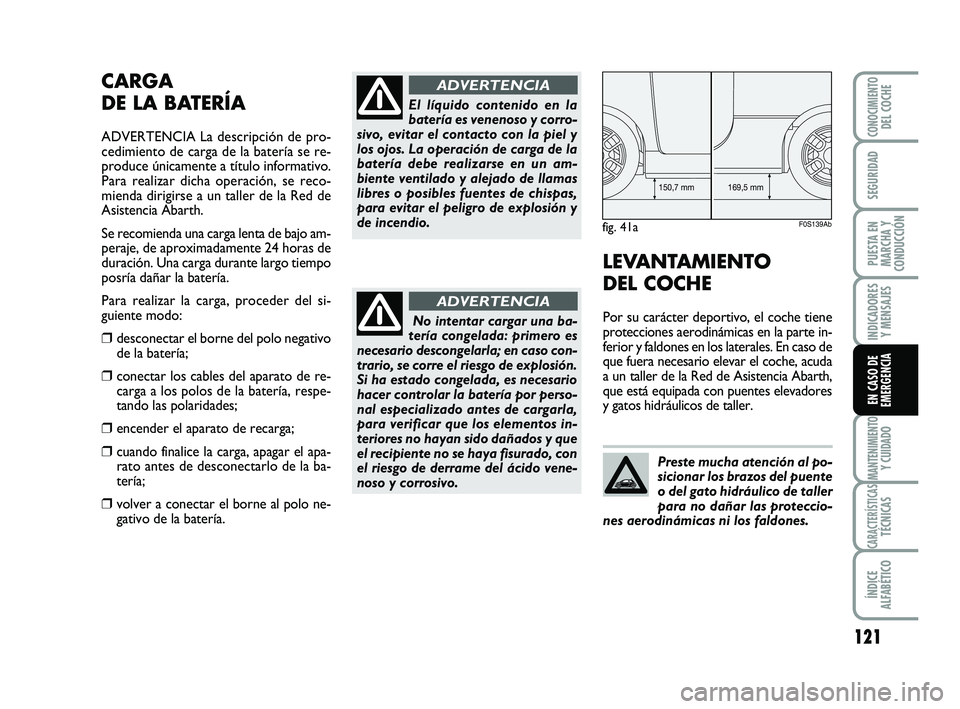 Abarth 500 2009 Manual de Empleo y Cuidado (in Spanish) 121
INDICADORES
Y MENSAJES
MANTENIMIENTOY CUIDADO
CARACTERÍSTICASTÉCNICAS
ÍNDICE
ALFABÉTICO
CONOCIMIENTODEL COCHE
SEGURIDAD
PUESTA EN
MARCHA Y
CONDUCCIÓN
EN CASO DE
EMERGENCIA
CARGA
DE LA BATER Abarth 500 2009 Manual de Empleo y Cuidado (in Spanish) 121
INDICADORES
Y MENSAJES
MANTENIMIENTOY CUIDADO
CARACTERÍSTICASTÉCNICAS
ÍNDICE
ALFABÉTICO
CONOCIMIENTODEL COCHE
SEGURIDAD
PUESTA EN
MARCHA Y
CONDUCCIÓN
EN CASO DE
EMERGENCIA
CARGA
DE LA BATER