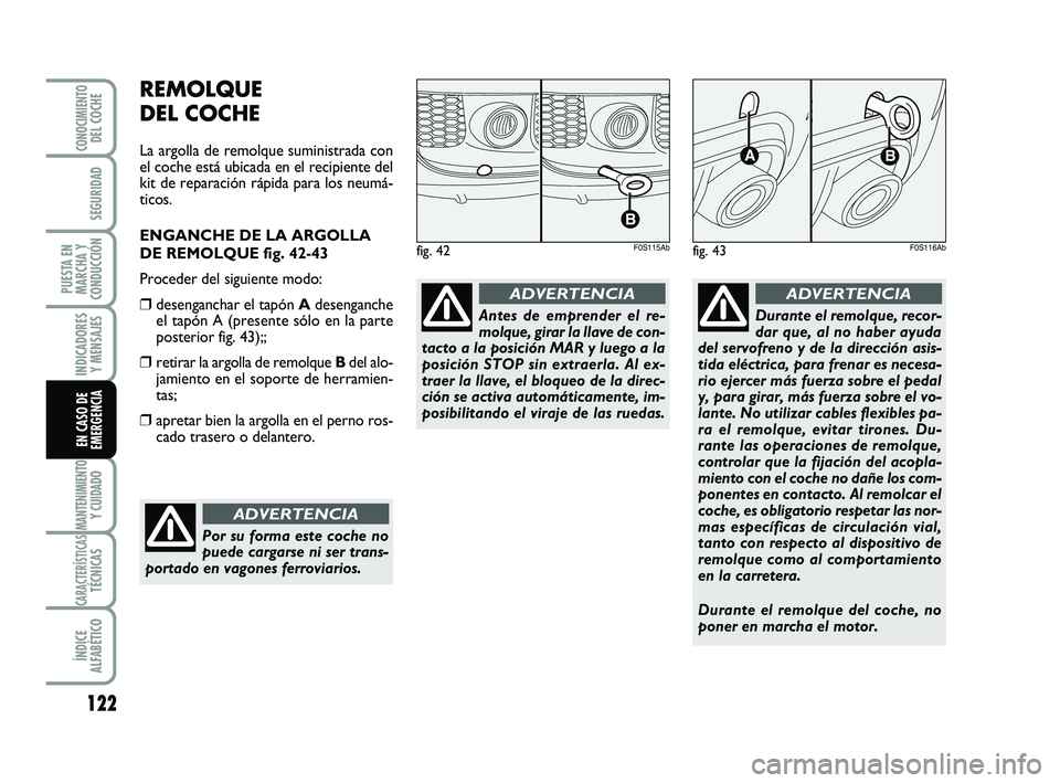 Abarth 500 2009 Manual de Empleo y Cuidado (in Spanish) 122
INDICADORES
Y MENSAJES
MANTENIMIENTOY CUIDADO
CARACTERÍSTICASTÉCNICAS
ÍNDICE
ALFABÉTICO
CONOCIMIENTODEL COCHE
SEGURIDAD
PUESTA EN
MARCHA Y
CONDUCCIÓN
EN CASO DE
EMERGENCIA
REMOLQUE
DEL COCHE Abarth 500 2009 Manual de Empleo y Cuidado (in Spanish) 122
INDICADORES
Y MENSAJES
MANTENIMIENTOY CUIDADO
CARACTERÍSTICASTÉCNICAS
ÍNDICE
ALFABÉTICO
CONOCIMIENTODEL COCHE
SEGURIDAD
PUESTA EN
MARCHA Y
CONDUCCIÓN
EN CASO DE
EMERGENCIA
REMOLQUE
DEL COCHE