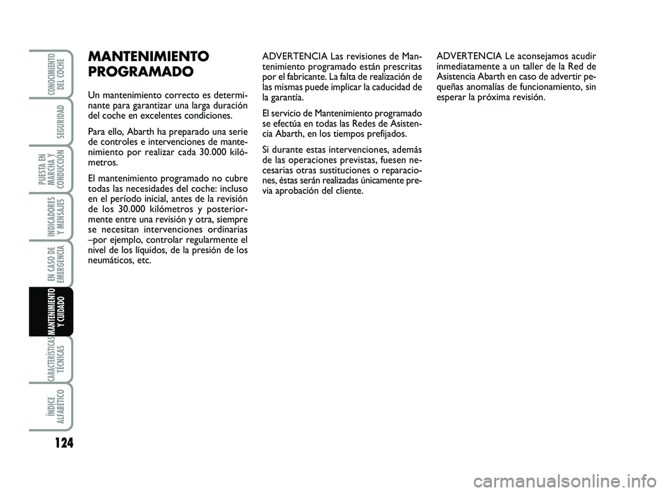 Abarth 500 2009 Manual de Empleo y Cuidado (in Spanish) ADVERTENCIA Las revisiones de Man-
tenimiento programado están prescritas
por el fabricante. La falta de realización de
las mismas puede implicar la caducidad de
la garantía.
El servicio de Manteni Abarth 500 2009 Manual de Empleo y Cuidado (in Spanish) ADVERTENCIA Las revisiones de Man-
tenimiento programado están prescritas
por el fabricante. La falta de realización de
las mismas puede implicar la caducidad de
la garantía.
El servicio de Manteni