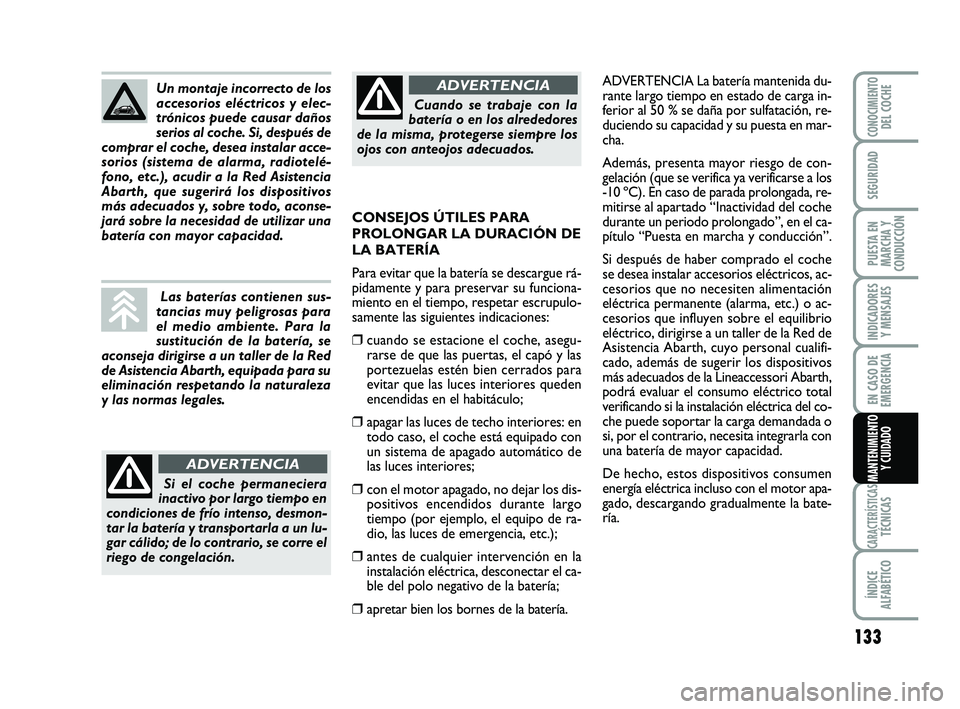 Abarth 500 2009 Manual de Empleo y Cuidado (in Spanish) 133
INDICADORES
Y MENSAJES
CARACTERÍSTICASTÉCNICAS
ÍNDICE
ALFABÉTICO
CONOCIMIENTODEL COCHE
SEGURIDAD
PUESTA EN
MARCHA Y
CONDUCCIÓN
EN CASO DE
EMERGENCIA
MANTENIMIENTO
Y CUIDADO
ADVERTENCIA La bat Abarth 500 2009 Manual de Empleo y Cuidado (in Spanish) 133
INDICADORES
Y MENSAJES
CARACTERÍSTICASTÉCNICAS
ÍNDICE
ALFABÉTICO
CONOCIMIENTODEL COCHE
SEGURIDAD
PUESTA EN
MARCHA Y
CONDUCCIÓN
EN CASO DE
EMERGENCIA
MANTENIMIENTO
Y CUIDADO
ADVERTENCIA La bat