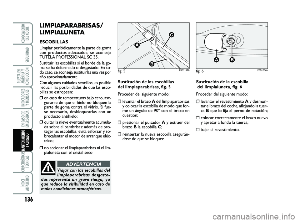 Abarth 500 2009 Manual de Empleo y Cuidado (in Spanish) 136
INDICADORES
Y MENSAJES
CARACTERÍSTICASTÉCNICAS
ÍNDICE
ALFABÉTICO
CONOCIMIENTODEL COCHE
SEGURIDAD
PUESTA EN
MARCHA Y
CONDUCCIÓN
EN CASO DE
EMERGENCIA
MANTENIMIENTO
Y CUIDADO
LIMPIAPARABRISAS/
Abarth 500 2009 Manual de Empleo y Cuidado (in Spanish) 136
INDICADORES
Y MENSAJES
CARACTERÍSTICASTÉCNICAS
ÍNDICE
ALFABÉTICO
CONOCIMIENTODEL COCHE
SEGURIDAD
PUESTA EN
MARCHA Y
CONDUCCIÓN
EN CASO DE
EMERGENCIA
MANTENIMIENTO
Y CUIDADO
LIMPIAPARABRISAS/