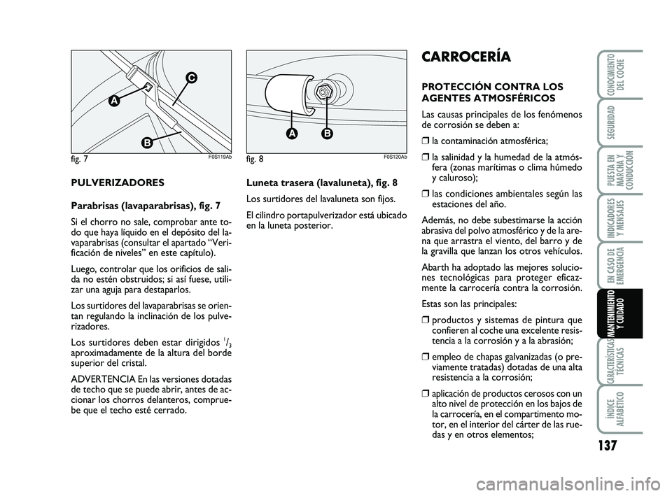 Abarth 500 2009 Manual de Empleo y Cuidado (in Spanish) 137
INDICADORES
Y MENSAJES
CARACTERÍSTICASTÉCNICAS
ÍNDICE
ALFABÉTICO
CONOCIMIENTODEL COCHE
SEGURIDAD
PUESTA EN
MARCHA Y
CONDUCCIÓN
EN CASO DE
EMERGENCIA
MANTENIMIENTO
Y CUIDADO
CARROCERÍA
PROTEC Abarth 500 2009 Manual de Empleo y Cuidado (in Spanish) 137
INDICADORES
Y MENSAJES
CARACTERÍSTICASTÉCNICAS
ÍNDICE
ALFABÉTICO
CONOCIMIENTODEL COCHE
SEGURIDAD
PUESTA EN
MARCHA Y
CONDUCCIÓN
EN CASO DE
EMERGENCIA
MANTENIMIENTO
Y CUIDADO
CARROCERÍA
PROTEC